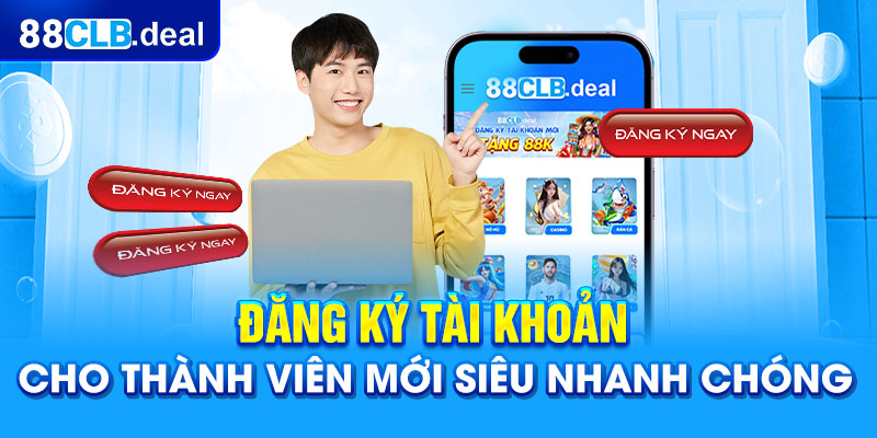 Đăng ký tài khoản cho thành viên mới siêu nhanh chóng