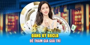 Đăng Ký 88CLB Chỉ 3 Phút Hưởng Trọn Dịch Vụ Không Giới Hạn