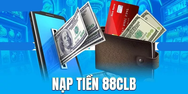 Nạp Tiền 88CLB Nhanh Với 5 Cổng Thanh Toán Tiện Ích