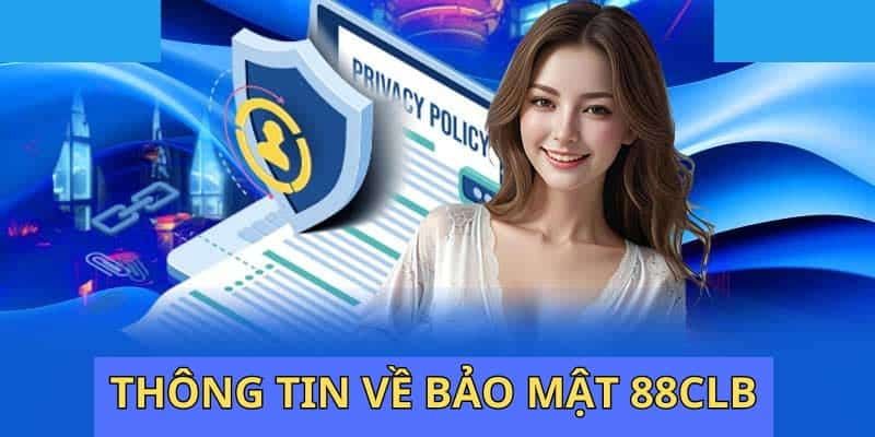 Tìm hiểu chi tiết về nội dung chính sách bảo mật 88CLB