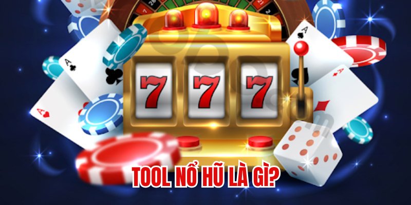 Tìm hiểu về khái niệm tool hack game nổ hũ